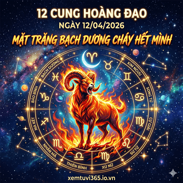 12 Cung Hoàng Đạo Ngày 13/04/2026: Mặt Trăng Bạch Dương Cháy Hết Mình